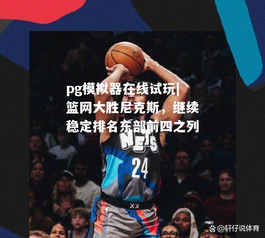 篮网大胜尼克斯，继续稳定排名东部前四之列